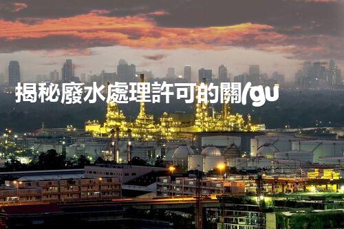 揭秘廢水處理許可的關(guān)鍵障礙因素及其以后走向？